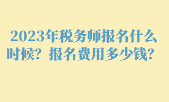 2023年稅務師報名什么時候？報名費用多少錢？