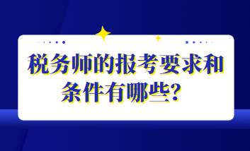 稅務(wù)師的報(bào)考要求和條件有哪些？