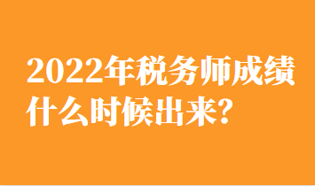 2022年稅務(wù)師成績什么時(shí)候出來？