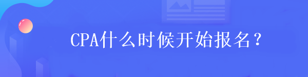 CPA什么時候開始報名？