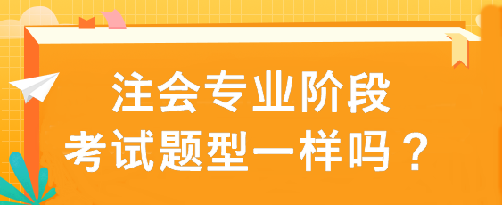 注會(huì)專業(yè)階段考試題型一樣嗎？