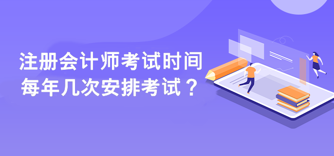 注冊(cè)會(huì)計(jì)師考試時(shí)間每年幾次安排考試？