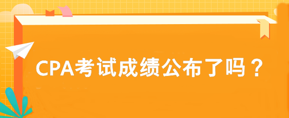 CPA考試成績公布了嗎？