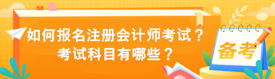 如何報(bào)名注冊會(huì)計(jì)師考試？考試科目有哪些？