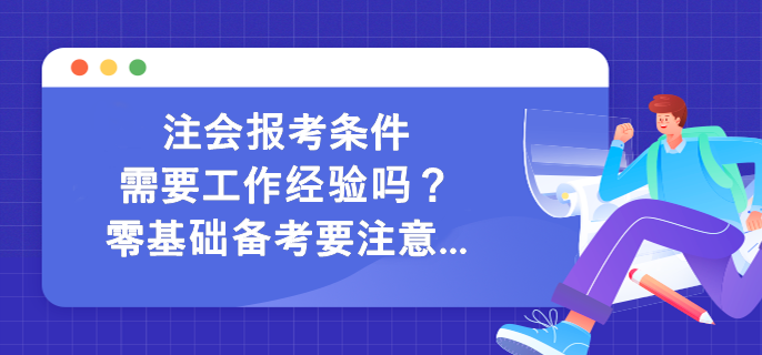 注會報考條件需要工作經(jīng)驗嗎？零基礎備考要注意...