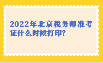 2022年北京稅務師準考證什么時候打??？