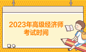 2023年高級經(jīng)濟師考試時間