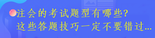 注會(huì)的考試題型有哪些？這些答題技巧一定不要錯(cuò)過(guò)...