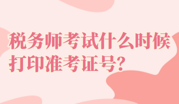 稅務師考試什么時候打印準考證號？