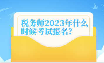 稅務(wù)師2023年什么時候考試報名？