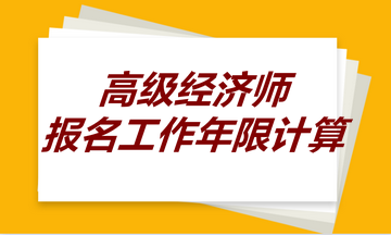 高級經濟師報名工作年限計算