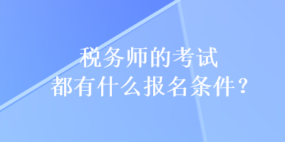 稅務師的考試都有什么報名條件？