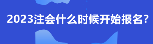 2023注會什么時候開始報名？