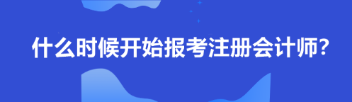 什么時(shí)候開始報(bào)考注冊會(huì)計(jì)師？