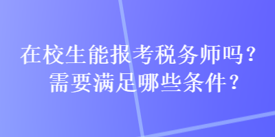 在校生能報考稅務師嗎？需要滿足哪些條件？