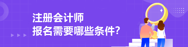 注冊會計師報名需要哪些條件？