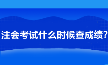 注會(huì)考試什么時(shí)候查成績(jī)？