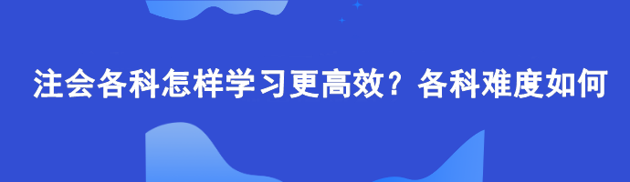 注會各科怎樣學(xué)習(xí)更高效？各科難度如何