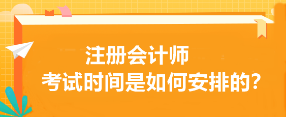 注冊會計(jì)師考試時(shí)間是如何安排的？