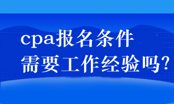 cpa報(bào)名條件需要工作經(jīng)驗(yàn)嗎？