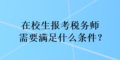 在校生報(bào)考稅務(wù)師需要滿(mǎn)足什么條件？