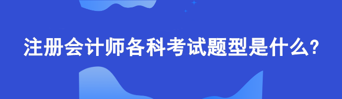 注冊會計師各科考試題型是什么?計算題偏多嗎？