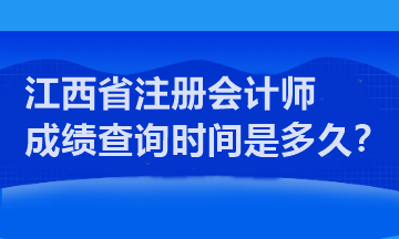 江西省注冊會計師成績查詢時間是多久？