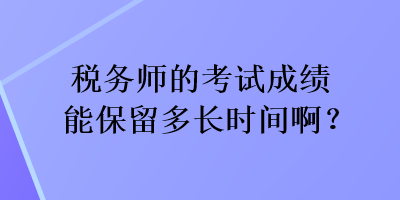 稅務師的考試成績能保留多長時間??？