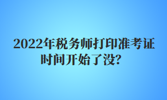 2022年稅務師打印準考證時間開始了沒？