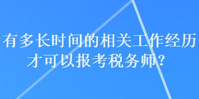 有多長時間的相關工作經歷才可以報考稅務師？