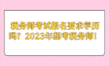 稅務(wù)師考試報(bào)名要求學(xué)歷嗎？