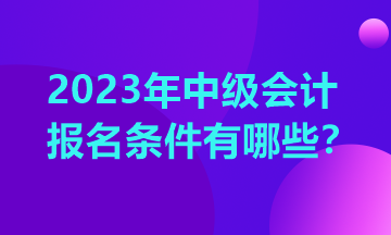 山東中級會(huì)計(jì)師報(bào)名需要什么條件？