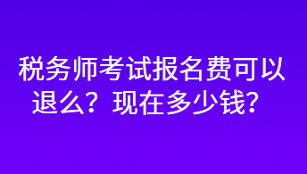 稅務(wù)師考試報(bào)名費(fèi)可以退么？現(xiàn)在多少錢？