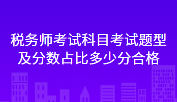 稅務(wù)師考試科目考試題型及分?jǐn)?shù)占比多少分合格