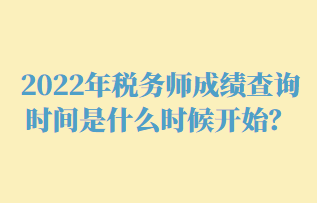 2022年稅務(wù)師成績(jī)查詢時(shí)間是什么時(shí)候開始？