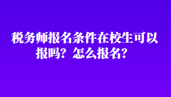 稅務師報名條件在校生可以報嗎？怎么報名？