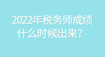 2022年稅務(wù)師成績(jī)什么時(shí)候出來(lái)？