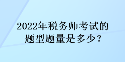 2022年稅務(wù)師考試的題型題量是多少？