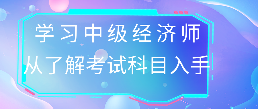 學習中級經濟師 從了解考試科目入手