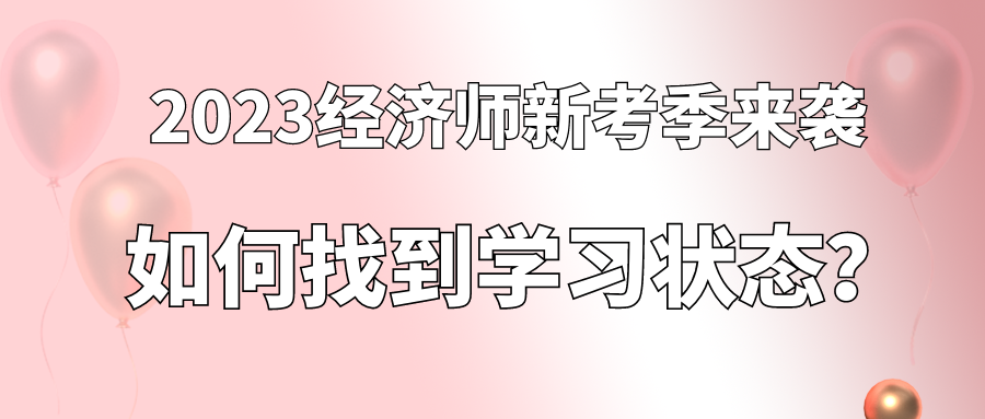 2023經(jīng)濟(jì)師新考季來襲 如何找到學(xué)習(xí)狀態(tài)？