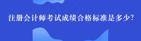 注冊(cè)會(huì)計(jì)師考試成績(jī)合格標(biāo)準(zhǔn)是多少？