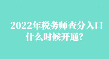 2022年稅務(wù)師查分入口什么時(shí)候開通？