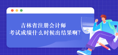 吉林省注冊會計師考試成績什么時候出結果?。? suffix=