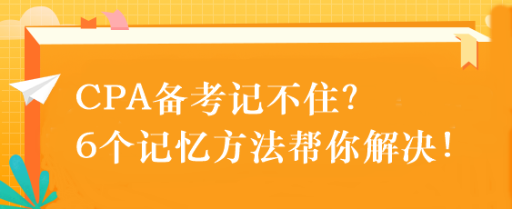 CPA備考記不??？6個(gè)記憶方法幫你解決！速來(lái)get！