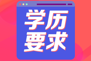 中級會計(jì)報(bào)名學(xué)歷條件是什么？