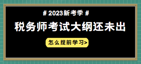 2023年稅務(wù)師大綱什么時(shí)候出 怎么提前學(xué)習(xí)？