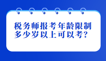 稅務(wù)師報(bào)考年齡限制多少歲以上可以考