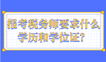 報(bào)考稅務(wù)師要求什么學(xué)歷和學(xué)位證？