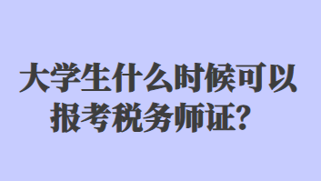 大學(xué)生什么時(shí)候可以報(bào)考稅務(wù)師證？