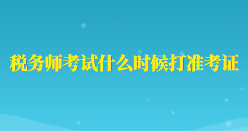 稅務(wù)師考試什么時候打準考證